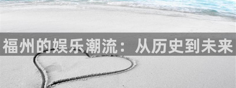 极悦直播最新版tv版本下载：福州的娱乐潮流：从历史到未来