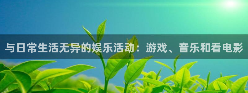 极悦官方注册：与日常生活无异的娱乐活动：游戏、音乐和看电影